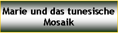 Textfeld: Marie und das tunesische Mosaik