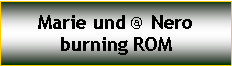 Textfeld: Marie und @ Nero burning ROM
